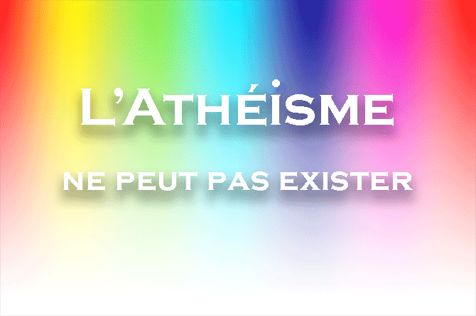L’Athéisme ne peut pas exister