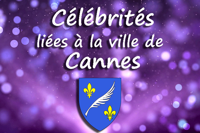 Célébrités liées à la ville de Cannes : naissance, vie, décès